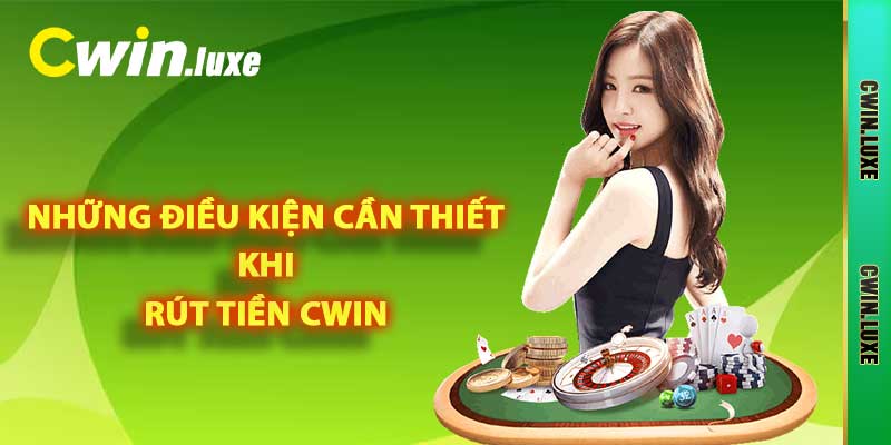 Những điều kiện cần thiết khi rút tiền Cwin