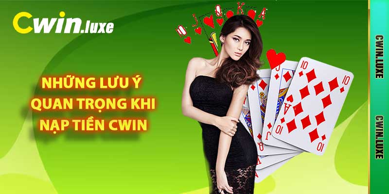 những lưu ý quan trọng khi nạp tiền Cwin